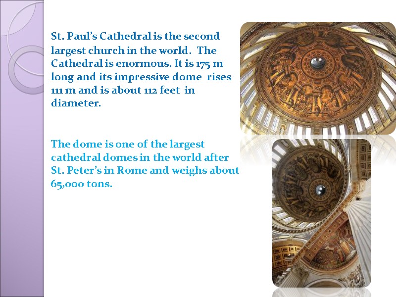 St. Paul’s Cathedral is the second largest church in the world.  The Cathedral